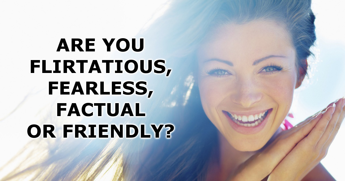 Are You Flirtatious, Fearless, Factual, or Friendly?