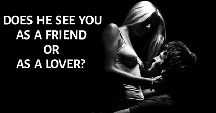 Does He See You As A Friend Or As A Lover?
