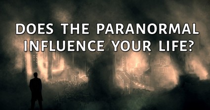Does The Paranormal Influence Your Life?