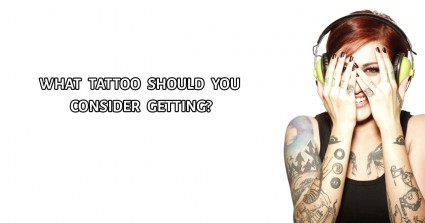 What Tattoo Should You Consider Getting?
