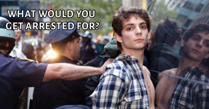 What Would You Get Arrested For?