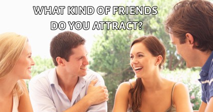 What Kind Of Friends Do You Attract?