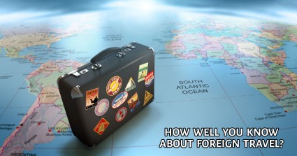 How Well You Know About Foreign Travel?